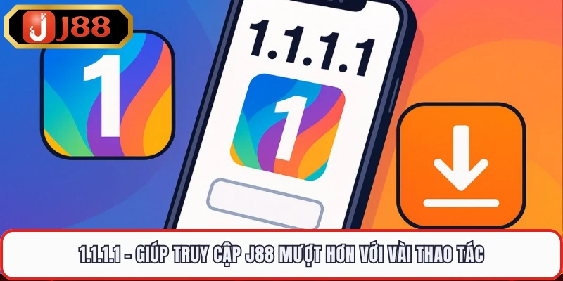 1.1.1.1 - Giúp Truy Cập J88 Mượt Hơn Với Vài Thao Tác