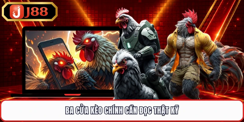 Ba cửa kèo chính cần đọc thật kỹ
