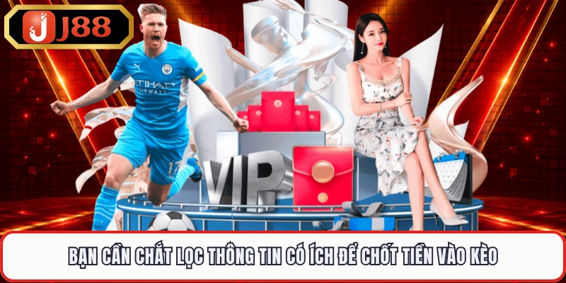 Bạn cần chắt lọc thông tin có ích để chốt tiền vào kèo