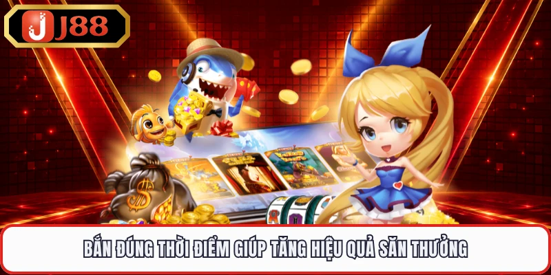 Bắn đúng thời điểm giúp tăng hiệu quả săn thưởng