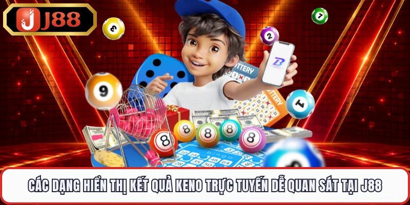 Các dạng hiển thị kết quả Keno trực tuyến dễ quan sát tại J88