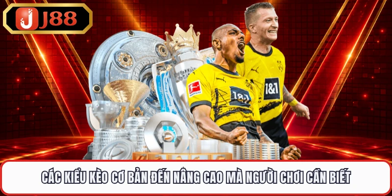 Các kiểu kèo cơ bản đến nâng cao mà người chơi cần biết