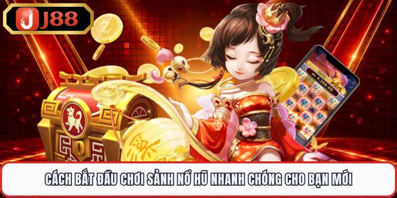 Cách bắt đầu chơi sảnh nổ hũ nhanh chóng cho bạn mới