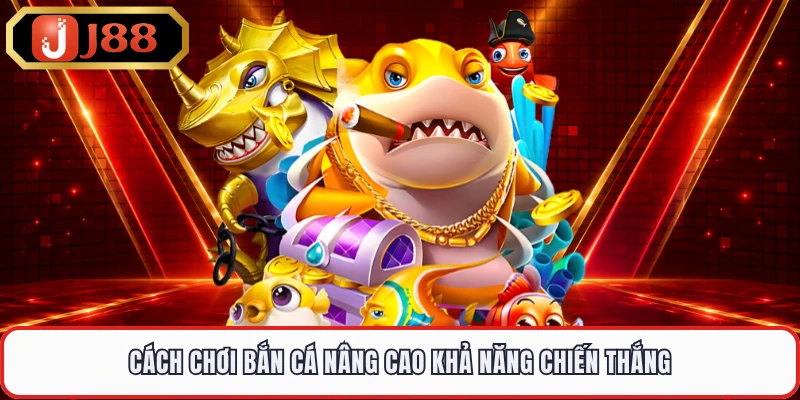 Cách chơi bắn cá nâng cao khả năng chiến thắng