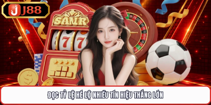 Đọc tỷ lệ hé lộ nhiều tín hiệu thắng lớn