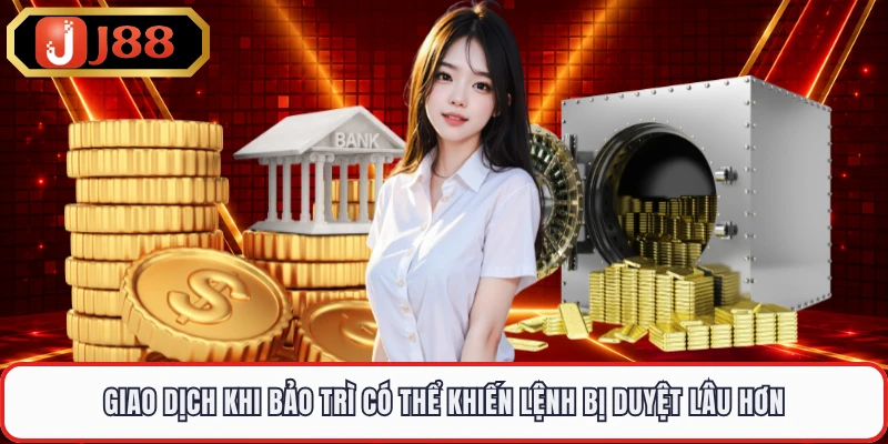 Giao dịch khi bảo trì có thể khiến lệnh bị duyệt lâu hơn