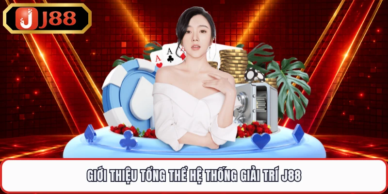 Giới thiệu tổng thể hệ thống giải trí J88 