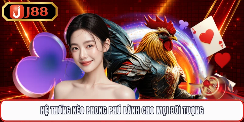 Hệ thống kèo phong phú dành cho mọi đối tượng