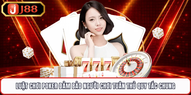 Luật chơi poker đảm bảo người chơi tuân thủ quy tắc chung
