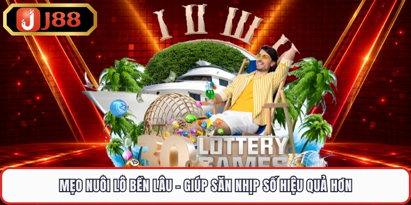Mẹo Nuôi Lô Bền Lâu - Giúp Săn Nhịp Số Hiệu Quả Hơn