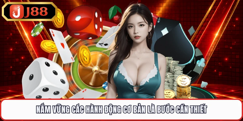 Nắm vững các hành động cơ bản là bước cần thiết