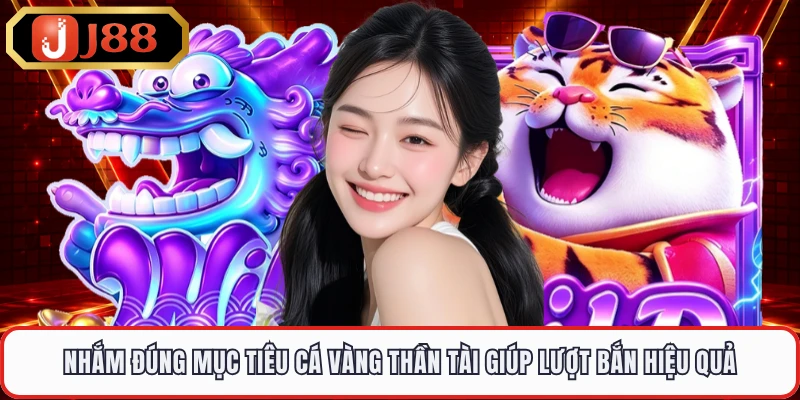 Nhắm đúng mục tiêu cá vàng thần tài giúp lượt bắn hiệu quả
