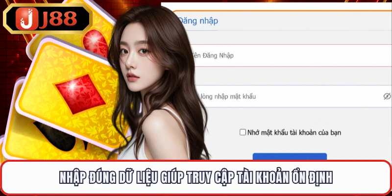 Nhập đúng dữ liệu giúp truy cập tài khoản ổn định