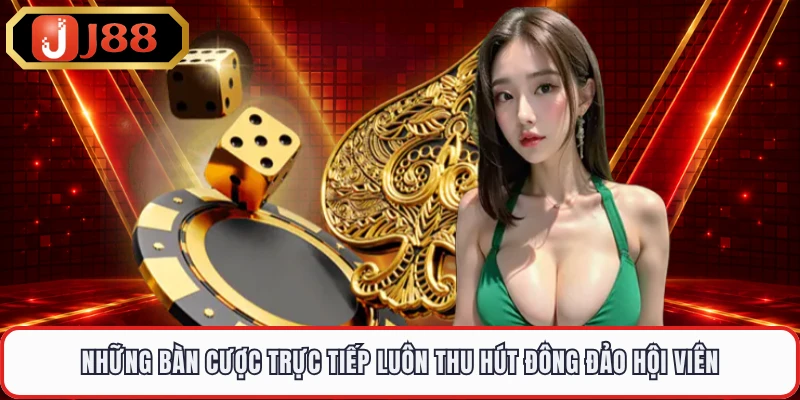 Những bàn cược trực tiếp luôn thu hút đông đảo hội viên