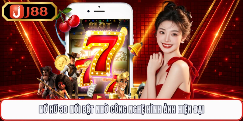 Nổ hũ 3D nổi bật nhờ công nghệ hình ảnh hiện đại