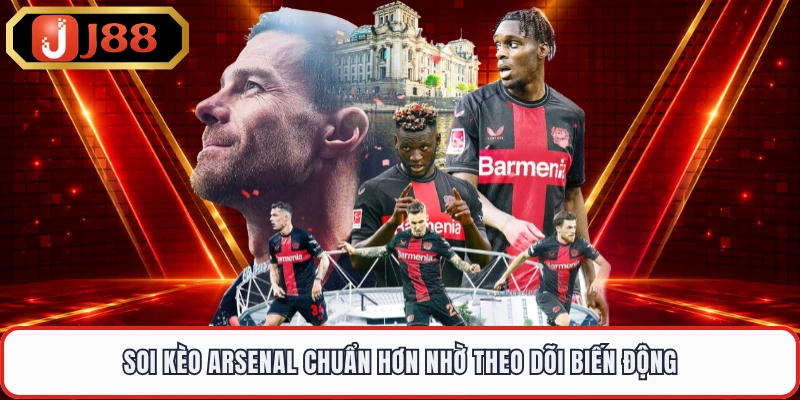 Soi kèo Arsenal chuẩn hơn nhờ theo dõi biến động
