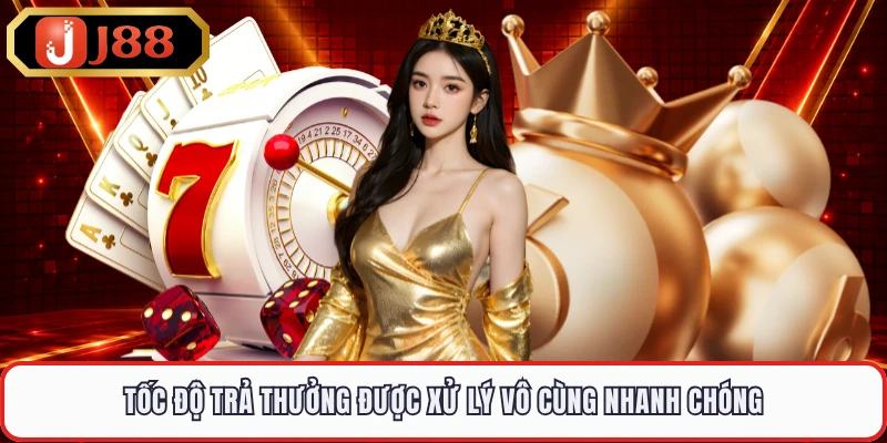 Tốc độ trả thưởng được xử lý vô cùng nhanh chóng