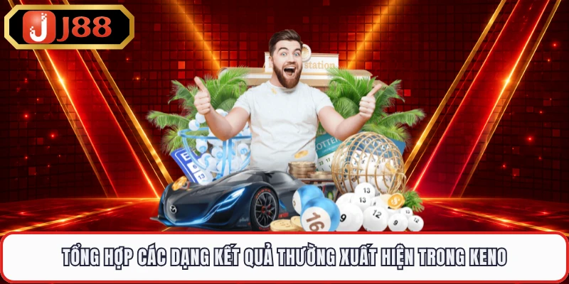 Tổng hợp các dạng kết quả thường xuất hiện trong Keno