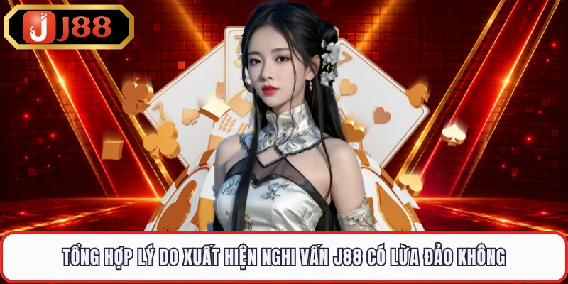 Tổng hợp lý do xuất hiện nghi vấn J88 có lừa đảo không