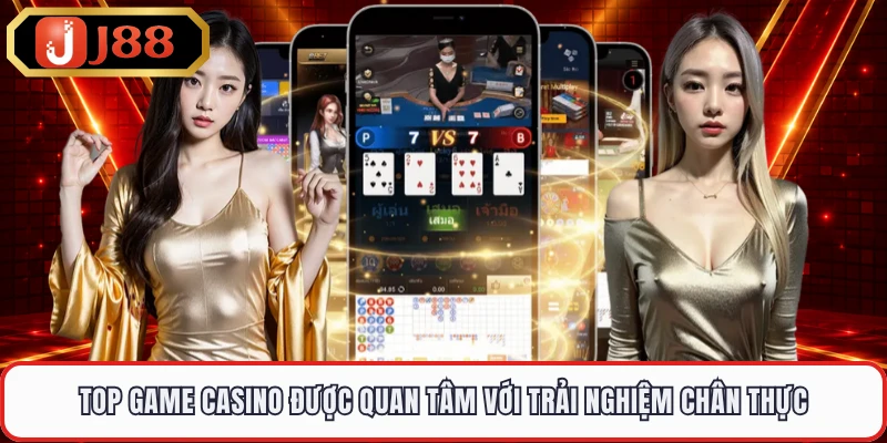 Top Game Casino Được Quan Tâm Với Trải Nghiệm Chân Thực