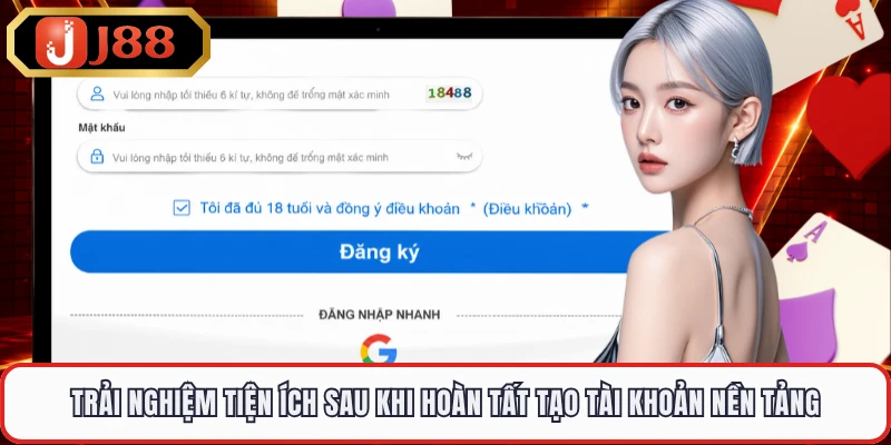 Trải nghiệm tiện ích sau khi hoàn tất tạo tài khoản nền tảng